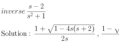 The inverse of (s-2)/(s^2+1) is (1+sqrt(1-4s(s+2)))/(2s),(1-sqrt(1-4s(s+2)))/(2s)